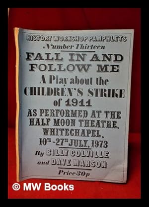 Seller image for Fall in and Follow Me: a play about Children's Strike of 1911; as performed at the Half Moon Theatre, Whitechapel, 10th-27th July, 1973/ by Billy Colville and Dave Marson for sale by MW Books Ltd.