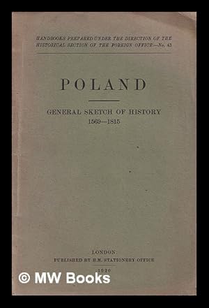 Seller image for Poland : general sketch of history, 1569-1815. / [prepared under the direction of the Historical Section of the Foreign Office] for sale by MW Books Ltd.