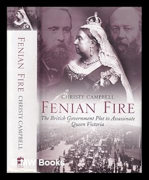 Seller image for Fenian fire: the British Government plot to assassinate Queen Victoria / Christy Campbell for sale by MW Books Ltd.