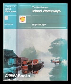 Seller image for The Shell book of inland waterways / Hugh McKnight; editorial adviser, Charles Hadfield. for sale by MW Books Ltd.