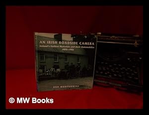 Seller image for An Irish roadside camera : Ireland's earliest motorists and their automobiles : the pioneering years, 1896-1906 / Bob Montgomery for sale by MW Books Ltd.