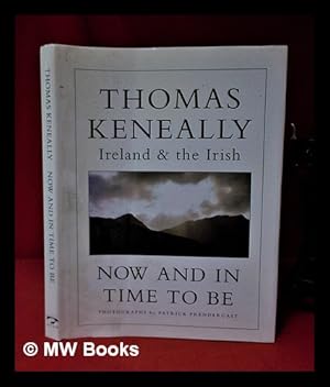 Bild des Verkufers fr Now and in time to be: Ireland and the Irish / Thomas Keneally; photographs by Patrick Prendergast zum Verkauf von MW Books Ltd.