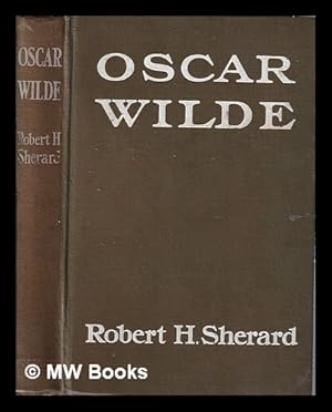 Image du vendeur pour Oscar Wilde: the story of an unhappy friendship/ by Robert H. Sherard mis en vente par MW Books Ltd.