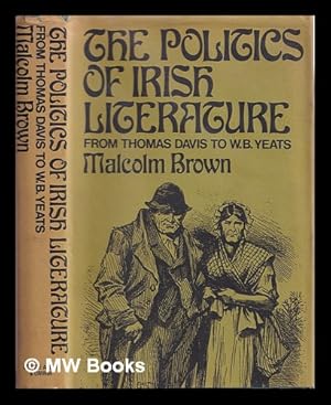 Immagine del venditore per The politics of Irish literature: from Thomas Davis to W.B. Yeats / by Malcolm Brown venduto da MW Books Ltd.