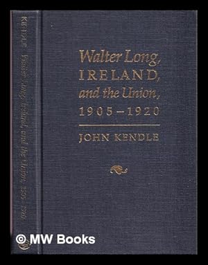 Seller image for Walter Long, Ireland, and the Union, 1905-1920 / John Kendle for sale by MW Books Ltd.
