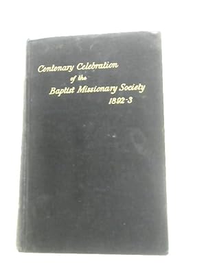 Seller image for The Centenary Celebration of the Baptist Missionary Society, 1892-3. Reports of the Commemmoration Services held at Nottingham, Leicester, Kettering, London, and Northampton, and List of Contributions for sale by World of Rare Books