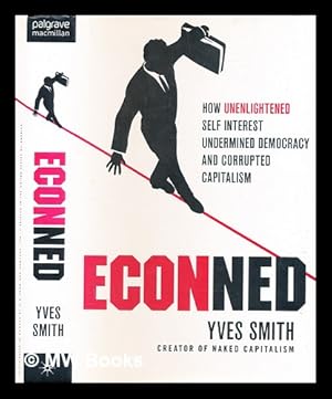 Immagine del venditore per Econned : how unenlightened self interest undermined democracy and corrupted capitalism / Yves Smith venduto da MW Books