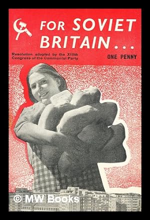 Seller image for For Soviet Britain : the programme of the Communist Party adopted at the XIII Congress, February 2nd, 1935 / with a preface by R. Page Arnot for sale by MW Books