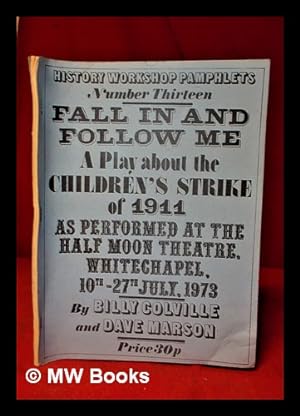 Seller image for Fall in and Follow Me: a play about Children's Strike of 1911; as performed at the Half Moon Theatre, Whitechapel, 10th-27th July, 1973/ by Billy Colville and Dave Marson for sale by MW Books