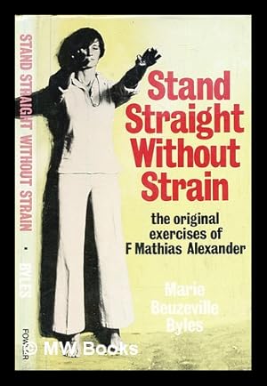 Immagine del venditore per Stand straight without strain : including the actual exercises of the famous F.M. Alexander therapy / by Marie Beuzeville Byles venduto da MW Books