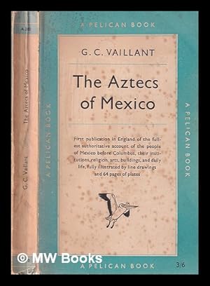 Seller image for The Aztecs of Mexico: Origins, Rise and Fall of the Aztec Nation/ by George C. Vaillant; with a postscript by C.A. Burland for sale by MW Books