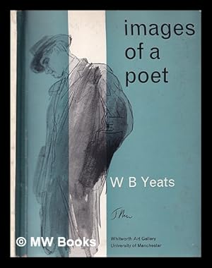 Seller image for W.B. Yeats: images of a poet : 3 May to 3 June 1961, Whitworth Art Gallery, University of Manchester, . 17 June to 1 July 1961, An Chomhairle Earlion, The Building Centre, Dublim for sale by MW Books