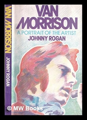 Imagen del vendedor de Van Morrison : a portrait of the artist / Johnny Rogan a la venta por MW Books