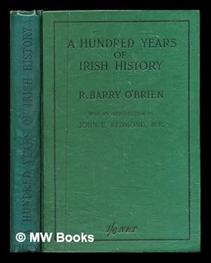 Seller image for A hundred years of Irish history / by R. Barry O'Brien ; With an introduction by John E. Redmond, M.P. for sale by MW Books