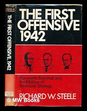 Image du vendeur pour The first offensive, 1942 : Roosevelt, Marshall and the making of American strategy / Richard W. Steele mis en vente par MW Books