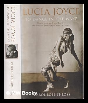 Imagen del vendedor de Lucia Joyce : to dance in the wake / Carol Loeb Shloss a la venta por MW Books