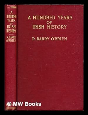 Imagen del vendedor de A hundred years of Irish history / by R. Barry O'Brien ; With an introduction by John E. Redmond, M.P. a la venta por MW Books