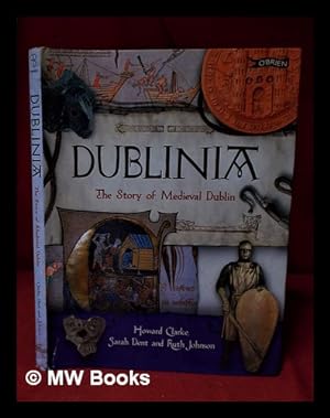 Seller image for Dublinia: the story of medieval Dublin / Howard Clarke, Sarah Dent and Ruth Johnson for sale by MW Books