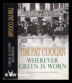 Seller image for Wherever green is worn: the story of the Irish diaspora / Tim Pat Coogan for sale by MW Books