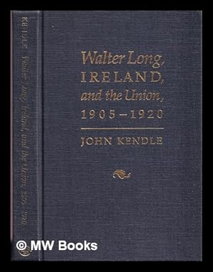 Seller image for Walter Long, Ireland, and the Union, 1905-1920 / John Kendle for sale by MW Books