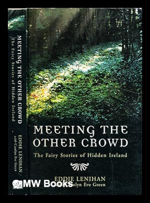 Imagen del vendedor de Meeting the other crowd : the fairy stories of hidden Ireland / Eddie Lenihan with Carolyn Eve Green a la venta por MW Books