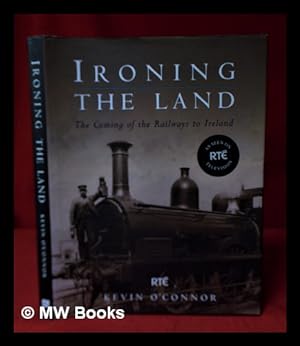 Seller image for Ironing the land: the coming of the railways to Ireland / Kevin O'Connor for sale by MW Books