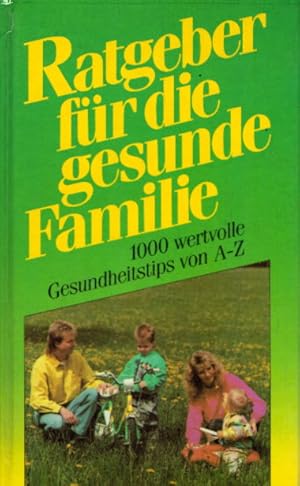 Ratgeber für die gesunde Familie. 1000 wertvolle Gesundheitstips von A - Z