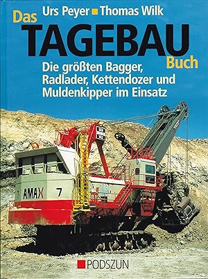 Das Tagebau Buch : Die größten Bagger, Radlader, Kettendozer und Muldenkipper im Einsatz