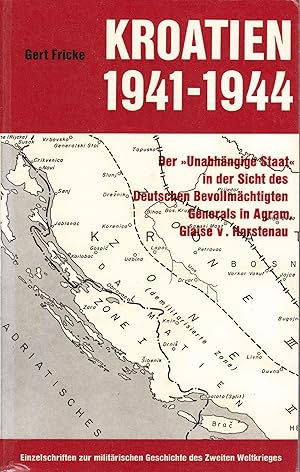 Kroatien 1941-1944 : Der "Unabhängige Staat" in der Sicht des Deutschen Bevollmächtigten Generals...