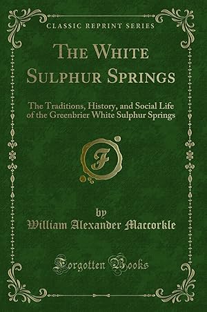 Image du vendeur pour The White Sulphur Springs: The Traditions, History (Classic Reprint) mis en vente par Forgotten Books