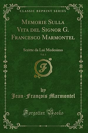 Seller image for Memorie Sulla Vita del Signor G. Francesco Marmontel, Vol. 1 (Classic Reprint) for sale by Forgotten Books