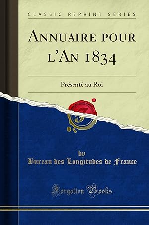 Seller image for Annuaire pour l'An 1834: Pr sent au Roi (Classic Reprint) for sale by Forgotten Books