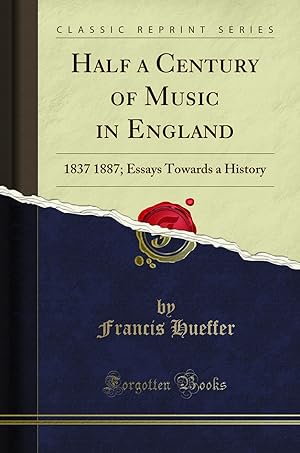 Immagine del venditore per Half a Century of Music in England: 1837 1887; Essays Towards a History venduto da Forgotten Books