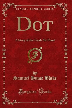 Image du vendeur pour Dot: A Story of the Fresh Air Fund (Classic Reprint) mis en vente par Forgotten Books