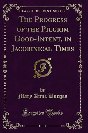 Bild des Verkufers fr The Progress of the Pilgrim Good-Intent, in Jacobinical Times (Classic Reprint) zum Verkauf von Forgotten Books