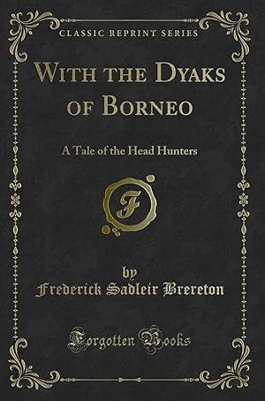 Seller image for With the Dyaks of Borneo: A Tale of the Head Hunters (Classic Reprint) for sale by Forgotten Books