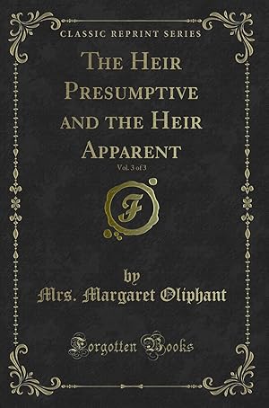 Seller image for The Heir Presumptive and the Heir Apparent, Vol. 3 of 3 (Classic Reprint) for sale by Forgotten Books