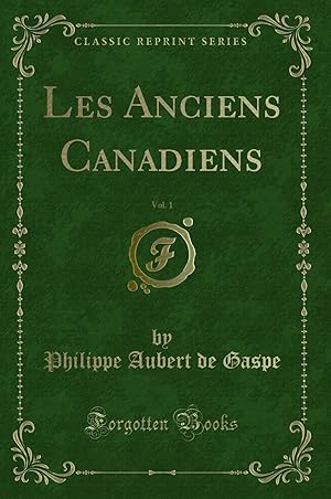 Image du vendeur pour Les Anciens Canadiens, Vol. 1 (Classic Reprint) mis en vente par Forgotten Books