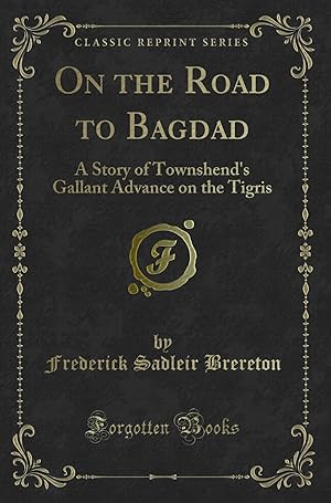 Seller image for On the Road to Bagdad: A Story of Townshend's Gallant Advance on the Tigris for sale by Forgotten Books