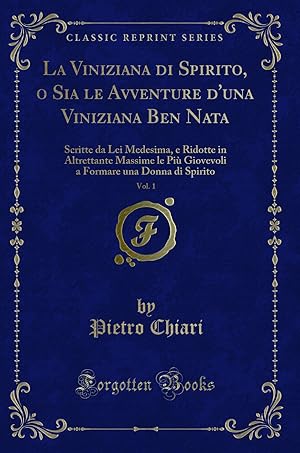 Immagine del venditore per La Viniziana di Spirito, o Sia le Avventure d'una Viniziana Ben Nata, Vol. 1 venduto da Forgotten Books