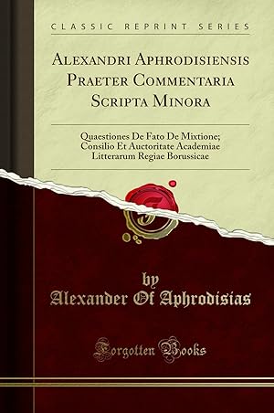 Image du vendeur pour Alexandri Aphrodisiensis Praeter Commentaria Scripta Minora (Classic Reprint) mis en vente par Forgotten Books