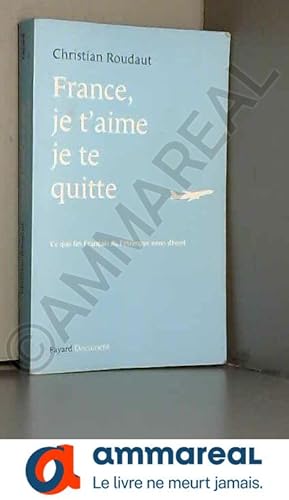 Bild des Verkufers fr France, je t'aime je te quitte. Ce que les Franais de l'tranger nous disent. zum Verkauf von Ammareal