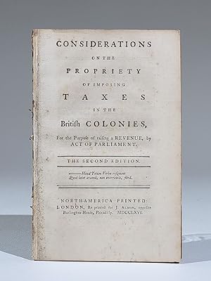 Considerations on the Propriety of Imposing Taxes in the Colonies, for the Purpose of Raising a R...