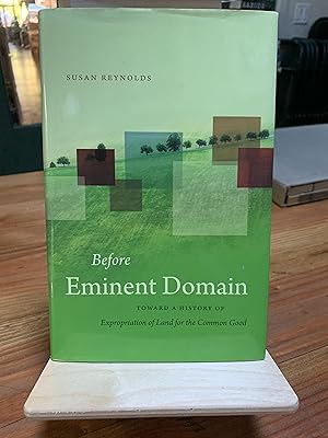 Seller image for Before Eminent Domain: Toward a History of Expropriation of Land for the Common Good (Studies in Legal History) for sale by Bad Animal