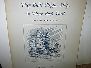 They Built Clipper Ships In Their Back Yard Historical Monograph Number One