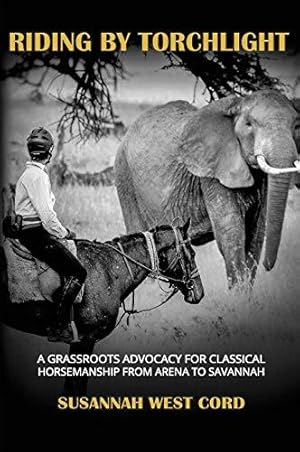 Immagine del venditore per Riding by Torchlight: A Grass Roots Advocacy for Classical Horsemanship from Arena to Savannah venduto da WeBuyBooks