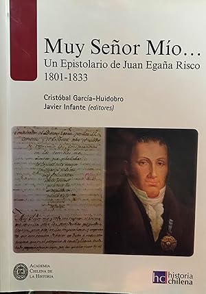 Muy Señor Mío . . . Un Epistolario de Juan Egaña Risco 1801-1833 / Cristóbal García-Huidobro - Ja...