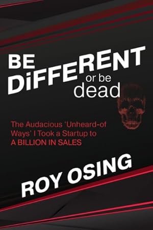 Bild des Verkufers fr Be Different or Be Dead : The Audacious "Unheard-of Ways" I Took a Startup to a Billion in Sales zum Verkauf von GreatBookPrices