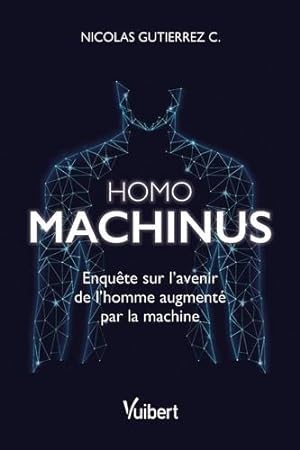 homo machinus : enquête sur l'avenir de l'homme augmenté par la machine
