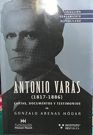 Antonio Varas ( 1817-1886 ). Cartas, documentos y testimonios. Colección Pensamiento Republicano